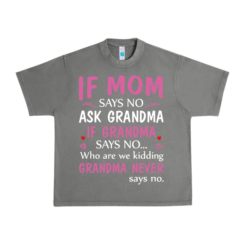 If Mom Says No Ask Grandma If Grandma Says No Urban Heavy Tee by artisFamous | Teevron