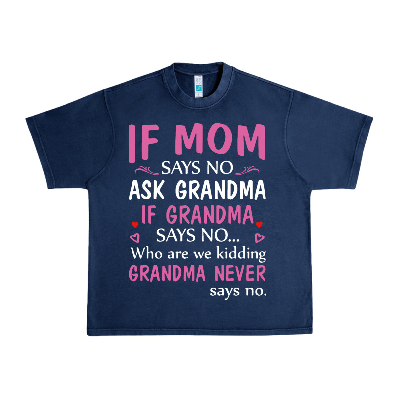 If Mom Says No Ask Grandma If Grandma Says No Urban Heavy Tee by artisFamous | Teevron