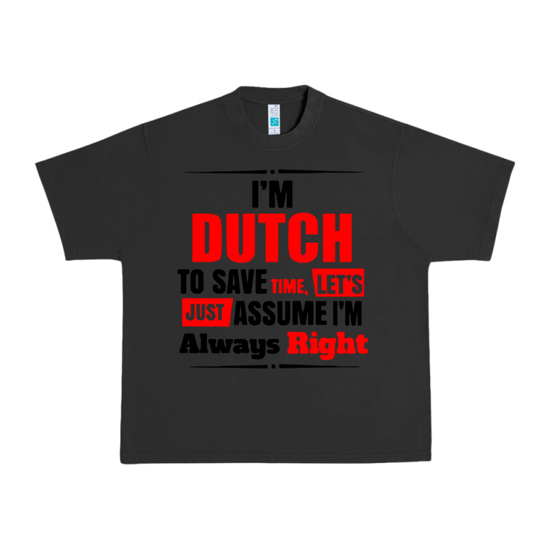 I'm Dutch To Save Time Let's Just Assume I'm Alway Urban Heavy Tee by artisFamous | Teevron
