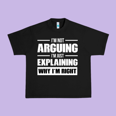 I'm Not Arguing I'm Just Explaining Why I'm Right Funny Urban Heavy Tee Designed By Artisfamous