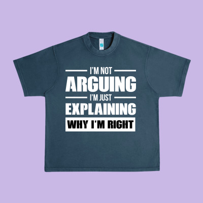 I'm Not Arguing I'm Just Explaining Why I'm Right Funny Urban Heavy Tee Designed By Artisfamous