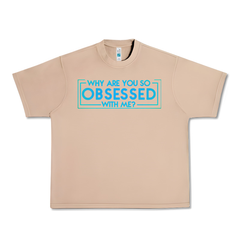 Why Are You So Obsessed With Me Urban Heavy Tee by artisFamous | Teevron