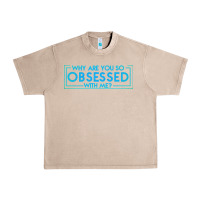 French Oak why are you so obsessed with me Urban Heavy Tee - artisFamous
