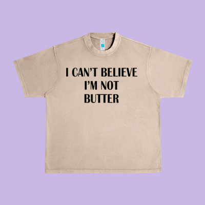 I Cant Believe Im Not Butter Urban Heavy Tee Designed By Artisfamous
