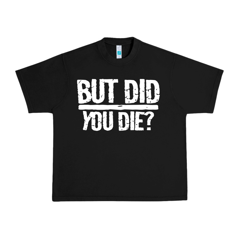 But Did You Die Urban Heavy Tee by artisFamous | Teevron