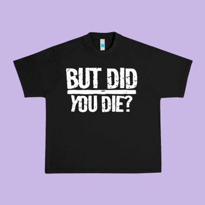 But Did You Die Urban Heavy Tee Designed By Artisfamous