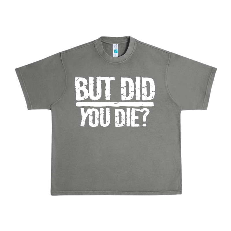 But Did You Die Urban Heavy Tee by artisFamous | Teevron