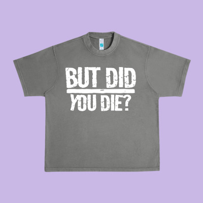But Did You Die Urban Heavy Tee Designed By Artisfamous