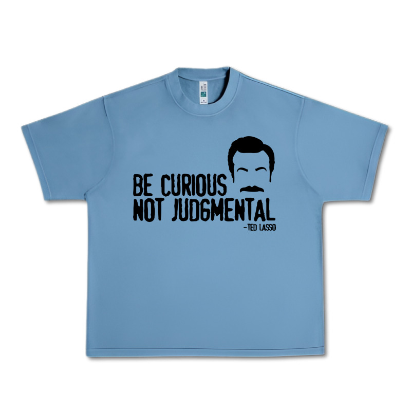 Be Curious Not Judgemental Urban Heavy Tee by artisFamous | Teevron