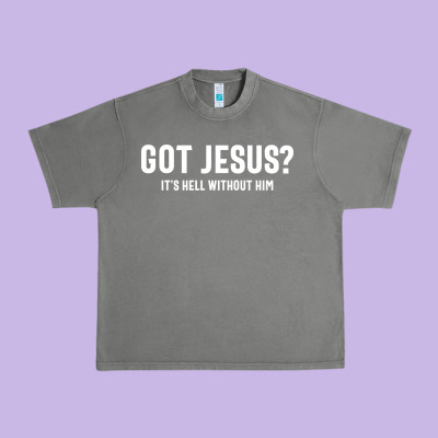 Got Jesus It's Hell Without Him - Christian Urban Heavy Tee Designed By Artisfamous