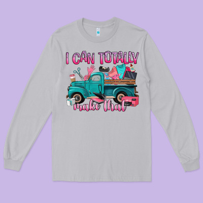 I Can Totally Make That Long Sleeve Tee Designed By Artiststas