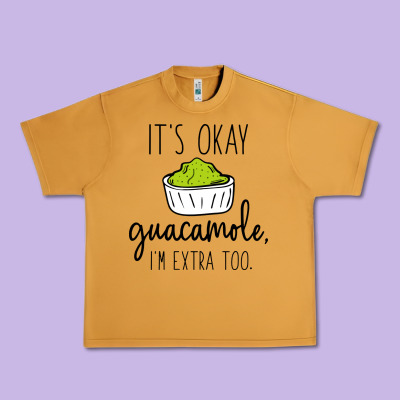 Its Okay Guacamole Im Extra Too Urban Heavy Tee Designed By Artisfamous