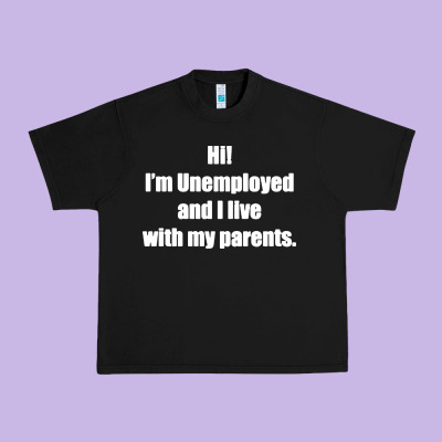 I'm Unemployed And I Live With My Parents Urban Heavy Tee Designed By Artisfamous