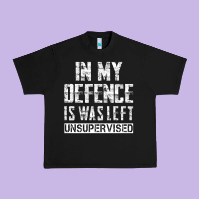 In My Defence I Was Left Unsupervised Urban Heavy Tee Designed By Artisfamous