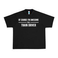 I'm Awesome I'm A Train Driver Urban Heavy Tee | Teevron