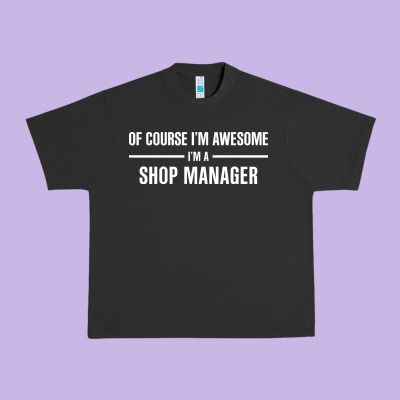 I'm Awesome I'm A Shop Manager Urban Heavy Tee Designed By Artisfamous