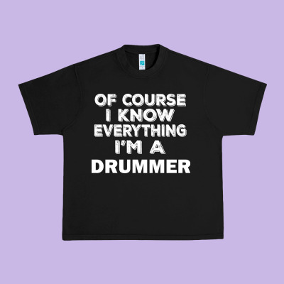 I Know Everything I'm A Drummer Urban Heavy Tee Designed By Artisfamous