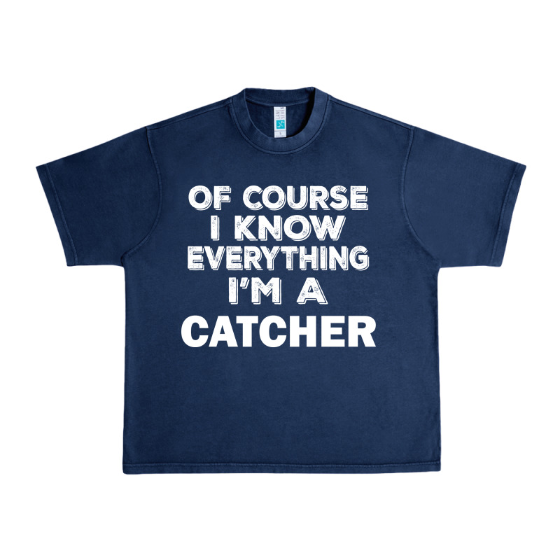 I Know Everything I'm A Catcher Urban Heavy Tee by artisFamous | Teevron