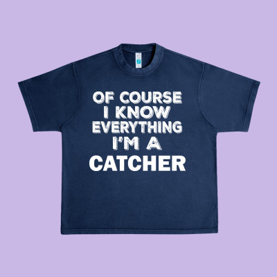 I Know Everything I'm A Catcher Urban Heavy Tee Designed By Artisfamous