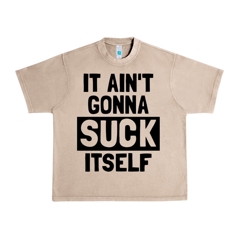 It Ain't Gonna Suck Itself Urban Heavy Tee by artisFamous | Teevron