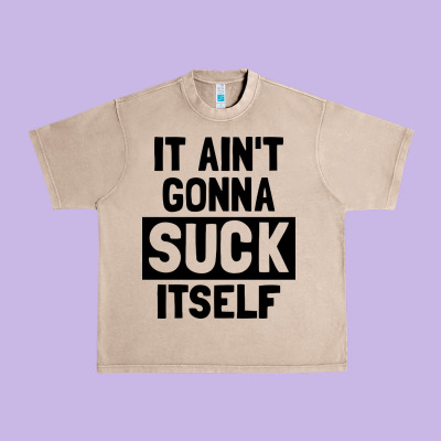 It Ain't Gonna Suck Itself Urban Heavy Tee Designed By Artisfamous