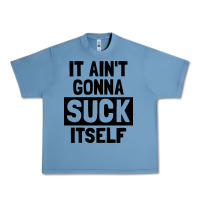Pebble Blue it ain't gonna suck itself Urban Heavy Tee - artisFamous
