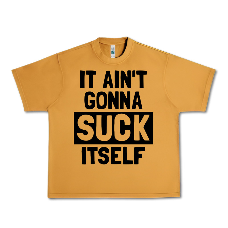 It Ain't Gonna Suck Itself Urban Heavy Tee by artisFamous | Teevron