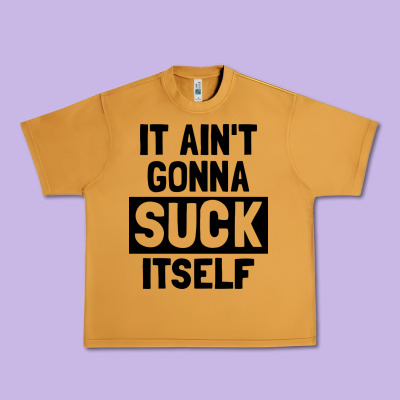 It Ain't Gonna Suck Itself Urban Heavy Tee Designed By Artisfamous