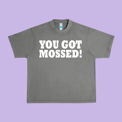 You Got Mossed Urban Heavy Tee Designed By Artisfamous