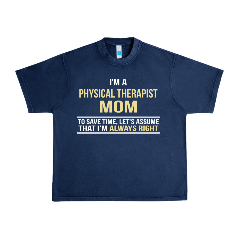 I'm A Physical Therapist Mom, I'm Always Right Urban Heavy Tee by artisFamous | Teevron