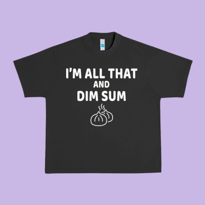 All That And Dim Sum Dumplings Dim Sum Gift Urban Heavy Tee Designed By Artisfamous