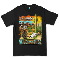 Black If Was A Cowgirl I'd Be Wild And Free Premium Tee - FaDigitalArtStudio