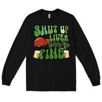 Black shut up liver you're fine st patricks day Long Sleeve Tee - Artiststas