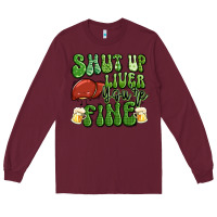 Burgundy shut up liver you're fine st patricks day Long Sleeve Tee - Artiststas