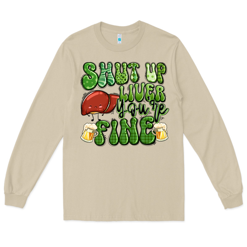 Shut Up Liver You're Fine St Patricks Day Long Sleeve Tee by Artiststas | Teevron