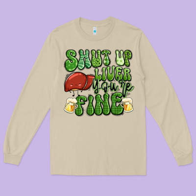 Shut Up Liver You're Fine St Patricks Day Long Sleeve Tee Designed By Artiststas