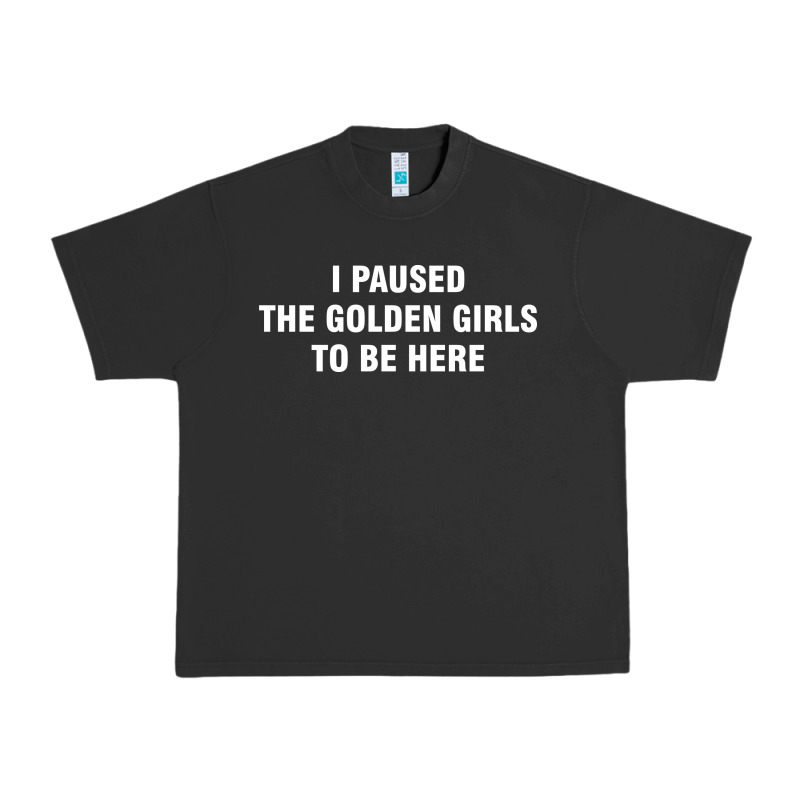 I Paused The Golden Girls To Be Here Urban Heavy Tee by DesigneFamous | Teevron