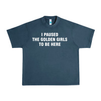 Midnight Navy i paused the golden girls to be here Urban Heavy Tee - DesigneFamous
