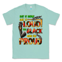 Seafoam Say it now! say it loud! i'm black and i'm proud Classic Tee - FaDigitalArtStudio