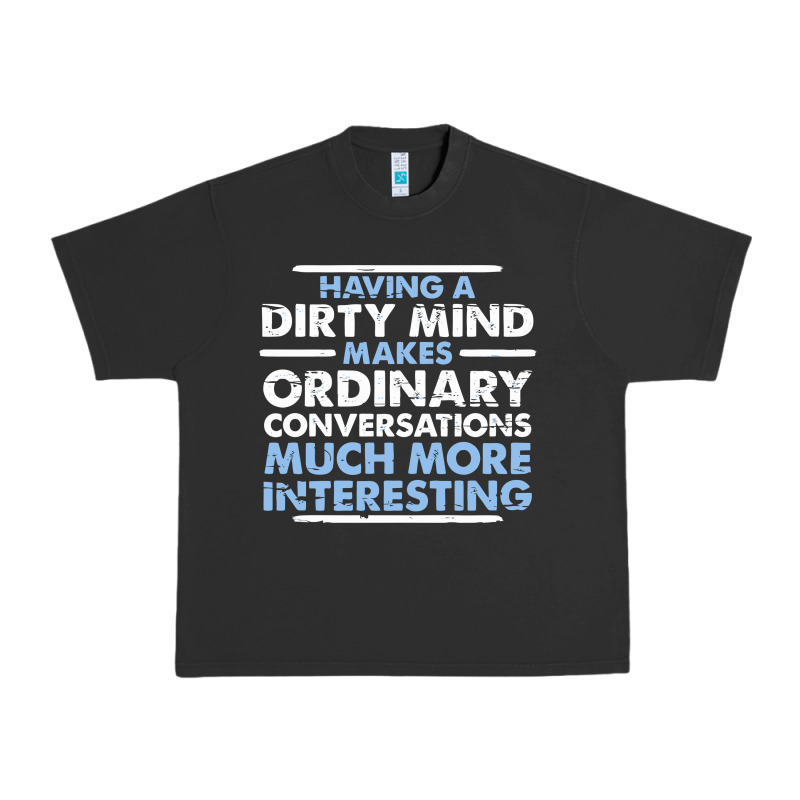 Having A Dirty Mind Makes Ordinary Conversations Much More Interesting Urban Heavy Tee by linhVisuals | Teevron