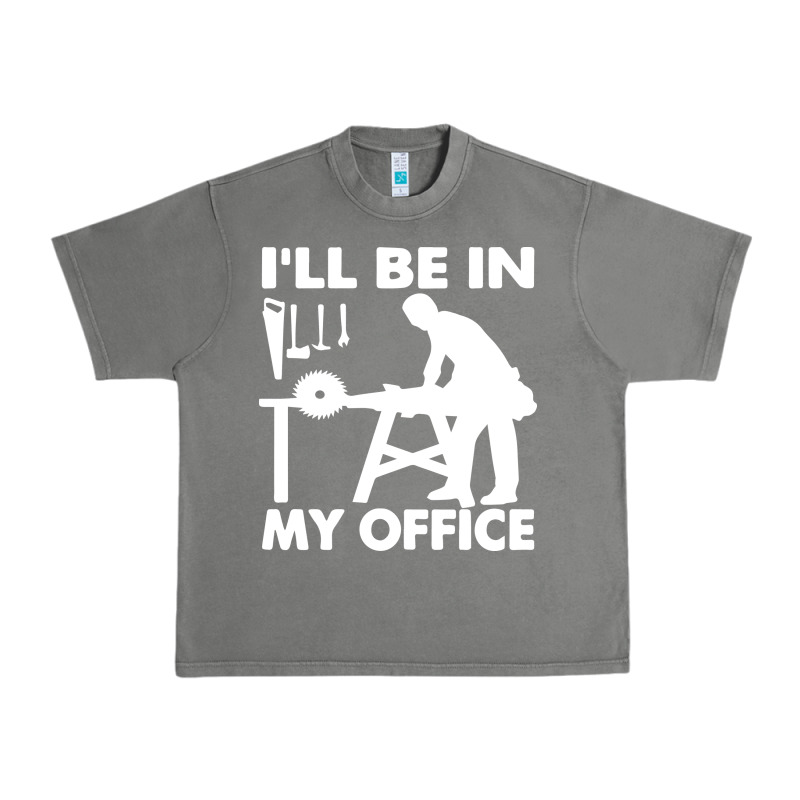 I'll Be In My Office Carpenter Woodworking Urban Heavy Tee by linhVisuals | Teevron