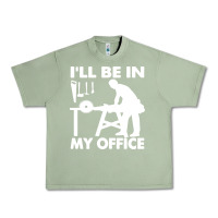 Oil Green i'll be in my office carpenter woodworking Urban Heavy Tee - linhVisuals