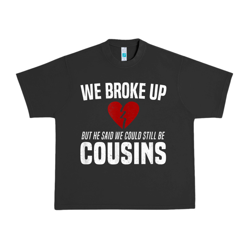 We Broke Up Still Cousins Funny Redneck Break Up Gag Joke T Shirt Urban Heavy Tee by linhVisuals | Teevron
