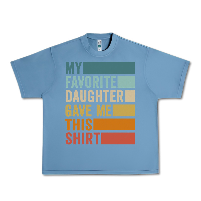 My Favorite Daughter Gave Me This Shirt Father's Day Pullover Hoodie Urban Heavy Tee by linhVisuals | Teevron