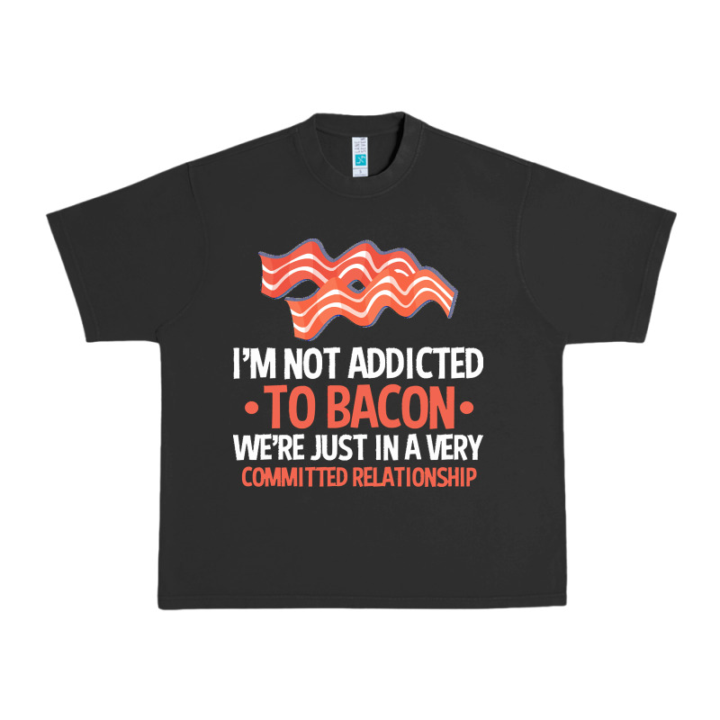 Bacon Apparel T  Shirt I'm Not Addicted To Bacon We Were Just In A Com Urban Heavy Tee by linhVisuals | Teevron