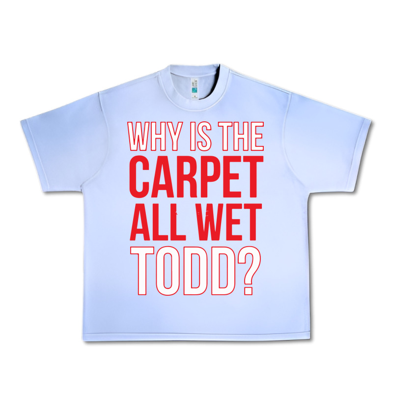 Why Is The Carpet All Wet Todd Urban Heavy Tee by linhVisuals | Teevron