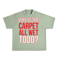 Oil Green why is the carpet all wet todd Urban Heavy Tee - linhVisuals