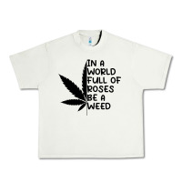 In A World Full Of Roses Be A Weed Urban Heavy Tee | Teevron