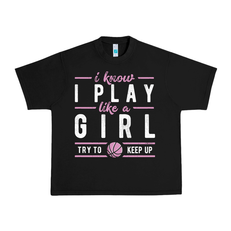 Basketball Gifts For Girls I Know I Play Like A Girl Try To Keep Up In Urban Heavy Tee by linhVisuals | Teevron