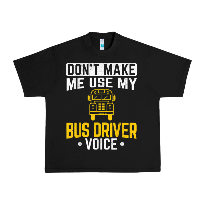 Don't Make Me Use Bus Driver Voice School Bus Driver T Shirt Urban Heavy Tee by linhVisuals | Teevron